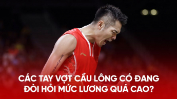 Các tay vợt Cầu lông có đang đòi hỏi mức lương quá cao?